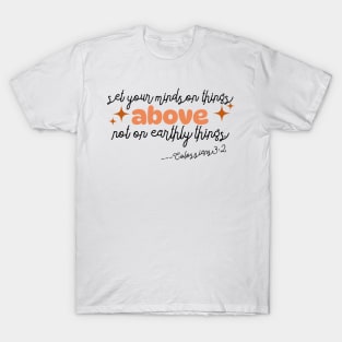 Set your minds on things above! Colossians 3:2. text. T-Shirt